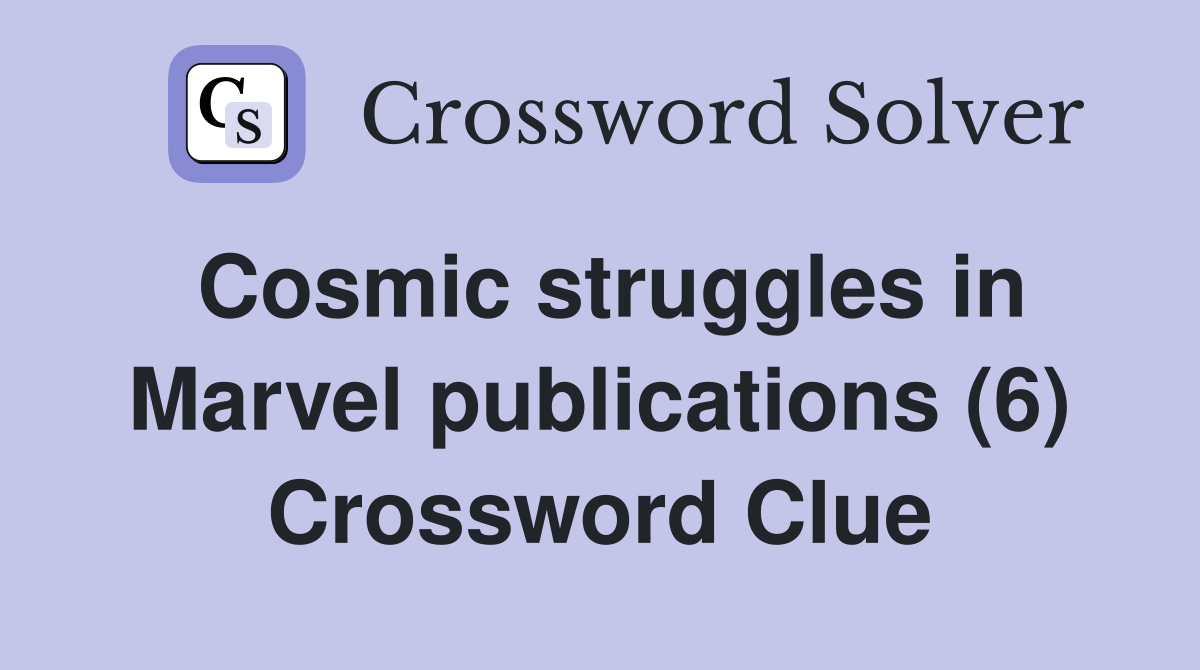 Cosmic struggles in Marvel publications (6) Crossword Clue