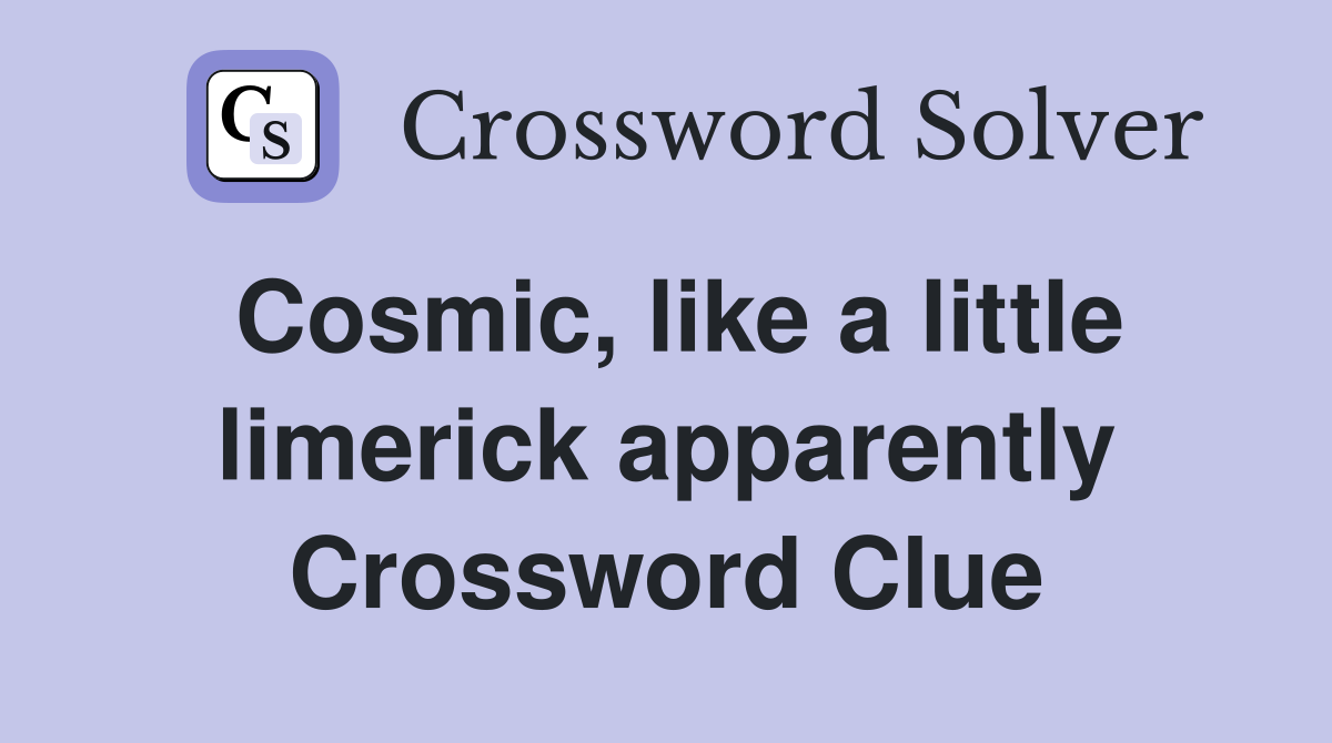 Cosmic, like a little limerick apparently Crossword Clue