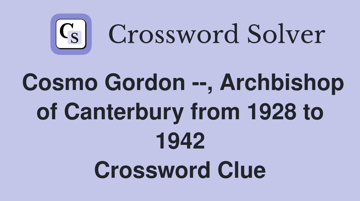 Cosmo Gordon --, Archbishop of Canterbury from 1928 to 1942 Crossword Clue