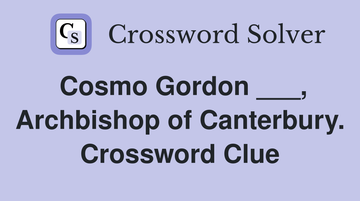 Cosmo Gordon ___, Archbishop of Canterbury. Crossword Clue