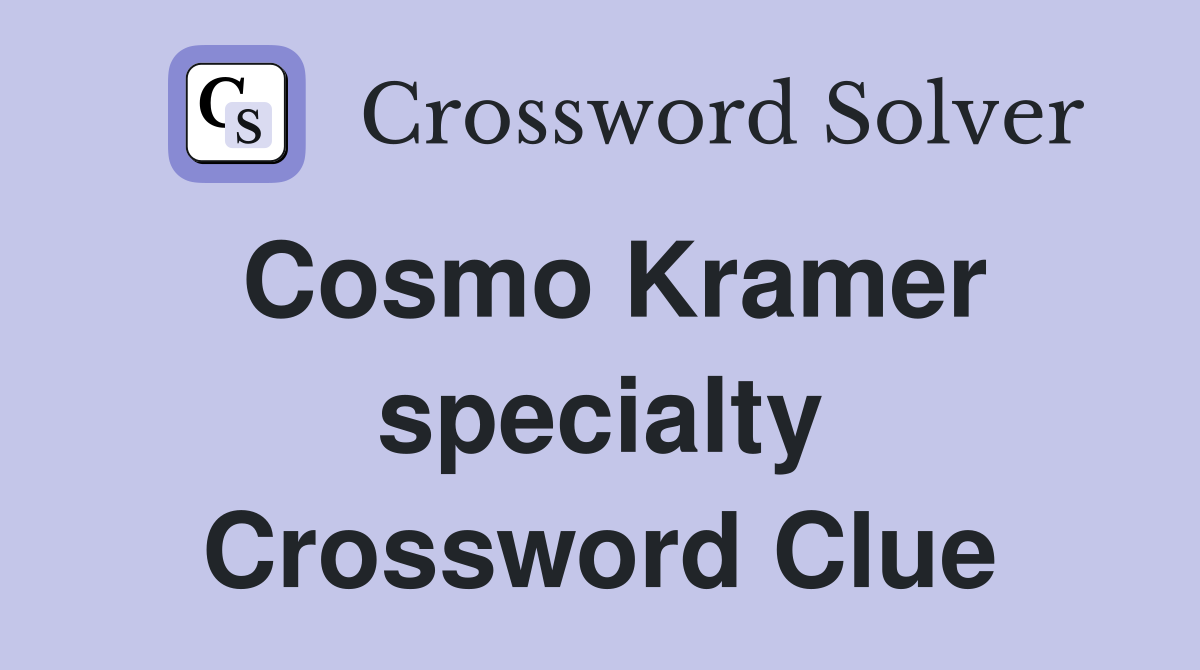 Cosmo Kramer specialty Crossword Clue