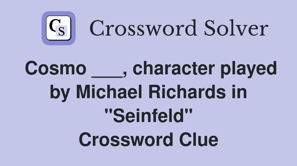 Cosmo ___, character played by Michael Richards in "Seinfeld" Crossword Clue