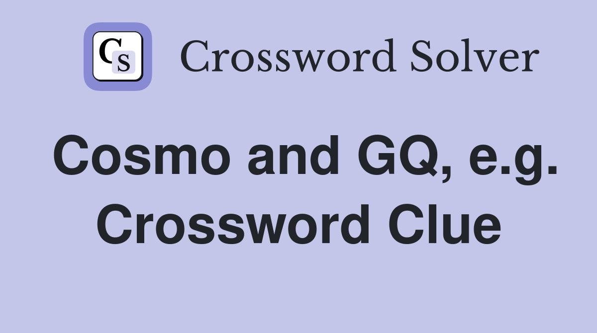 Cosmo and GQ, e.g. Crossword Clue