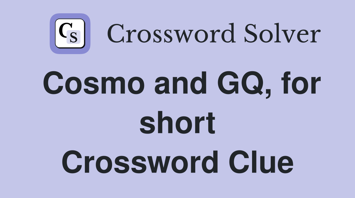 Cosmo and GQ, for short Crossword Clue