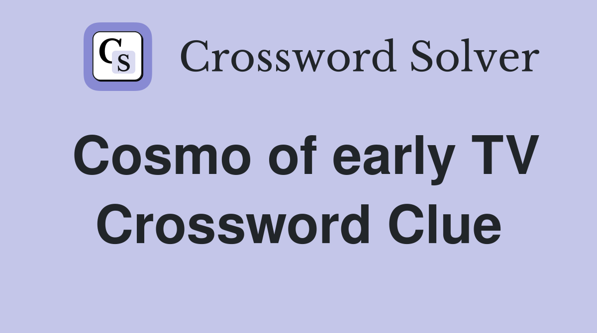 Cosmo of early TV Crossword Clue