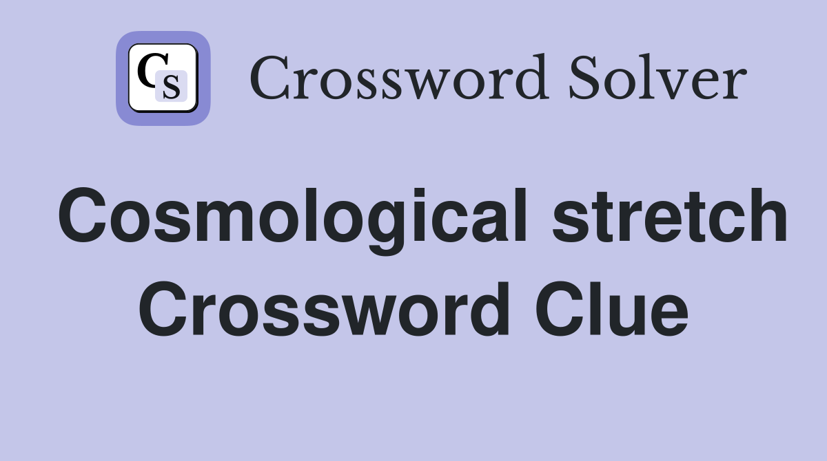 Cosmological stretch Crossword Clue
