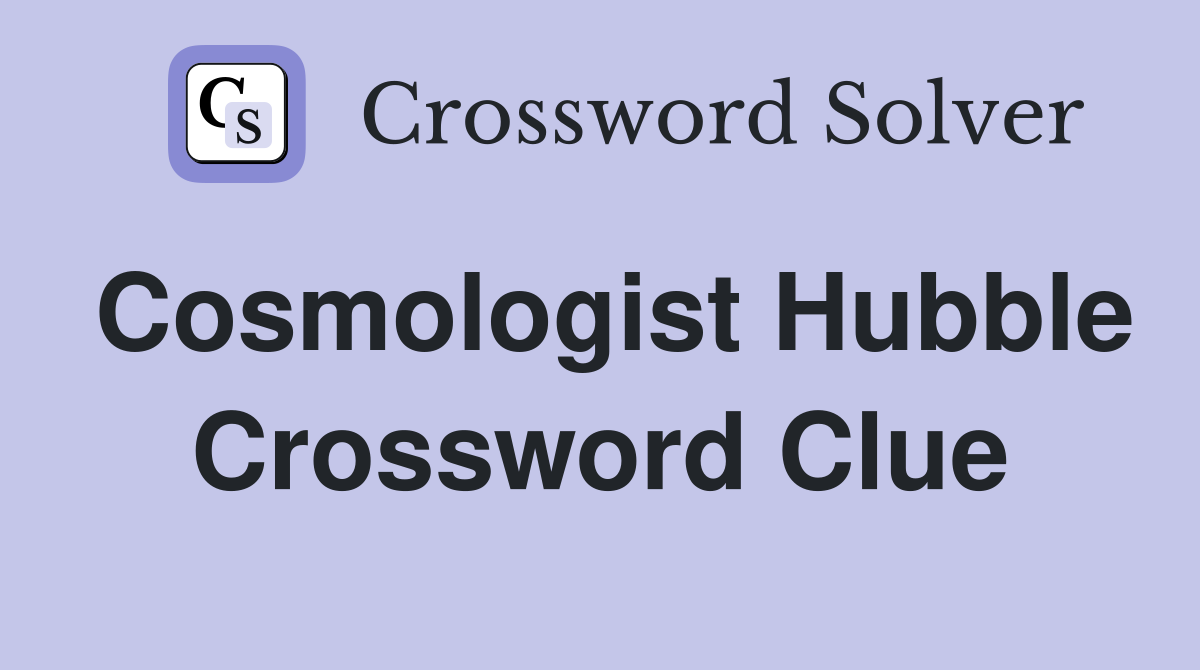 Cosmologist Hubble Crossword Clue