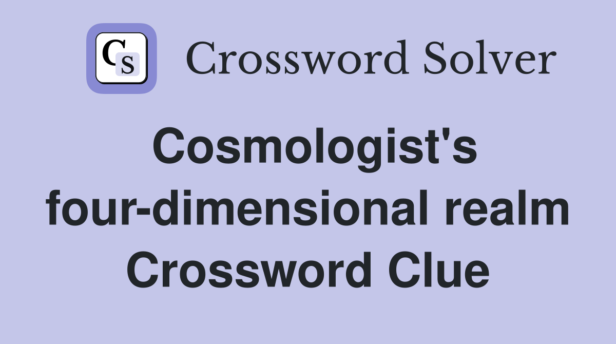 Cosmologist's four-dimensional realm Crossword Clue