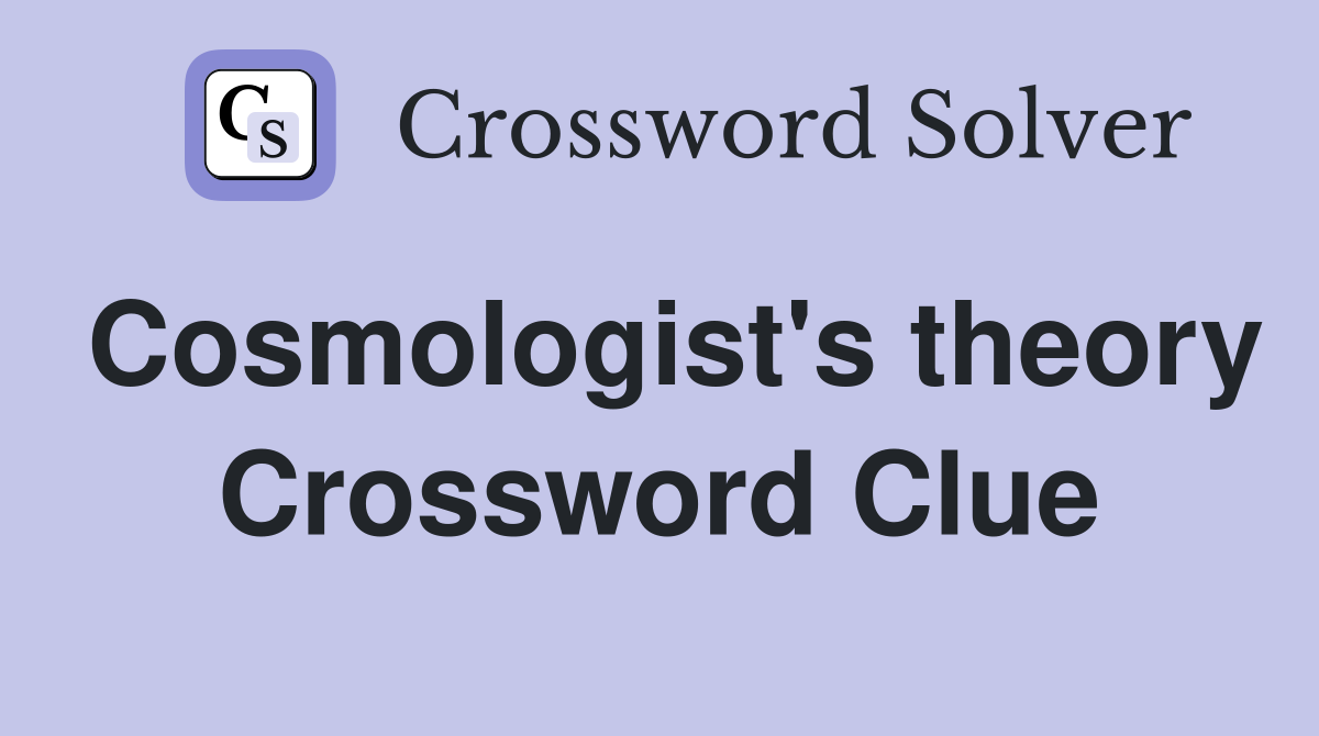 Cosmologist's theory Crossword Clue