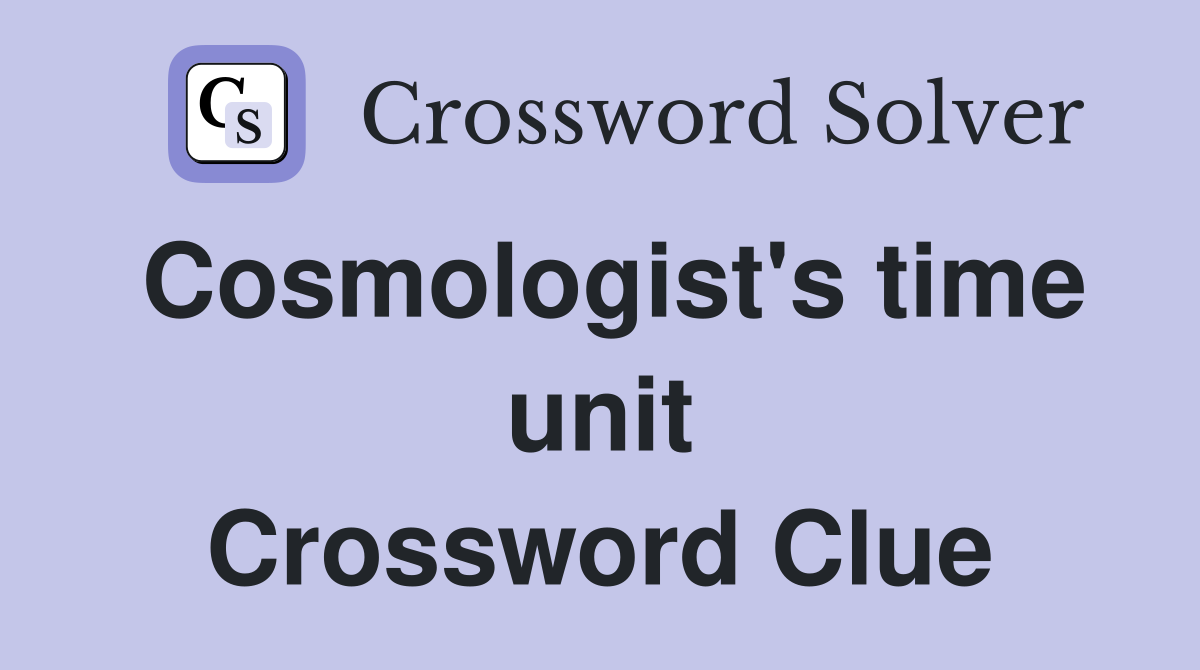 Cosmologist's time unit Crossword Clue