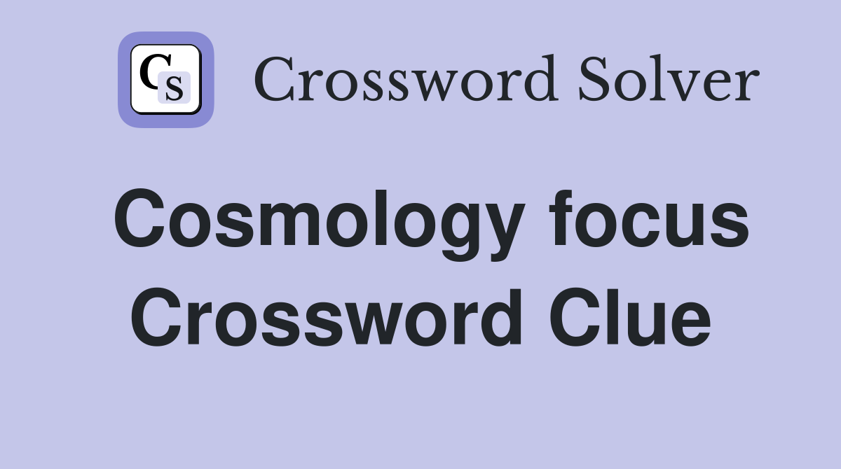 Cosmology focus Crossword Clue