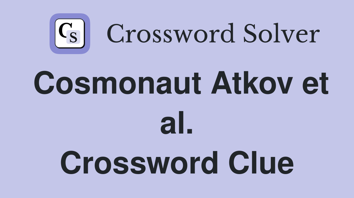 Cosmonaut Atkov et al. Crossword Clue