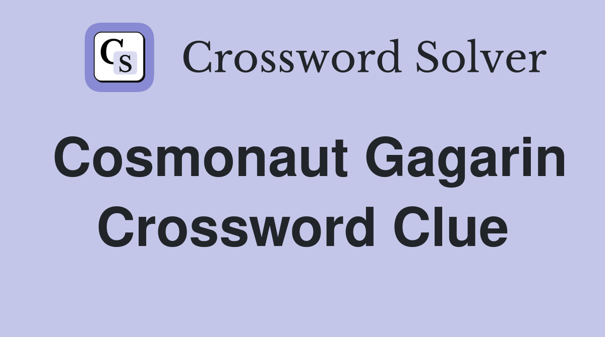 Cosmonaut Gagarin Crossword Clue