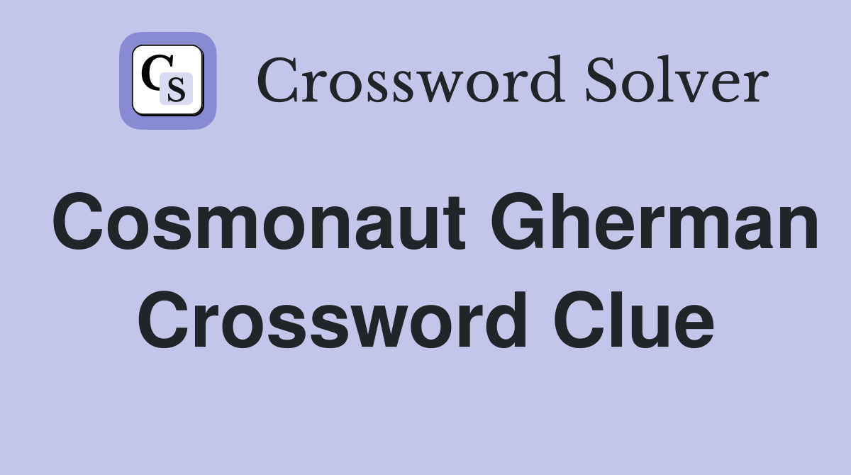 Cosmonaut Gherman Crossword Clue