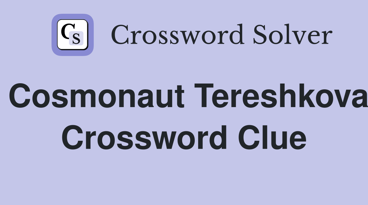 Cosmonaut Tereshkova Crossword Clue