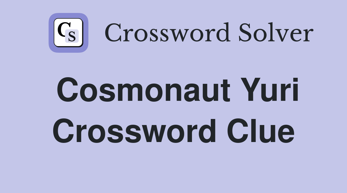 Cosmonaut Yuri Crossword Clue
