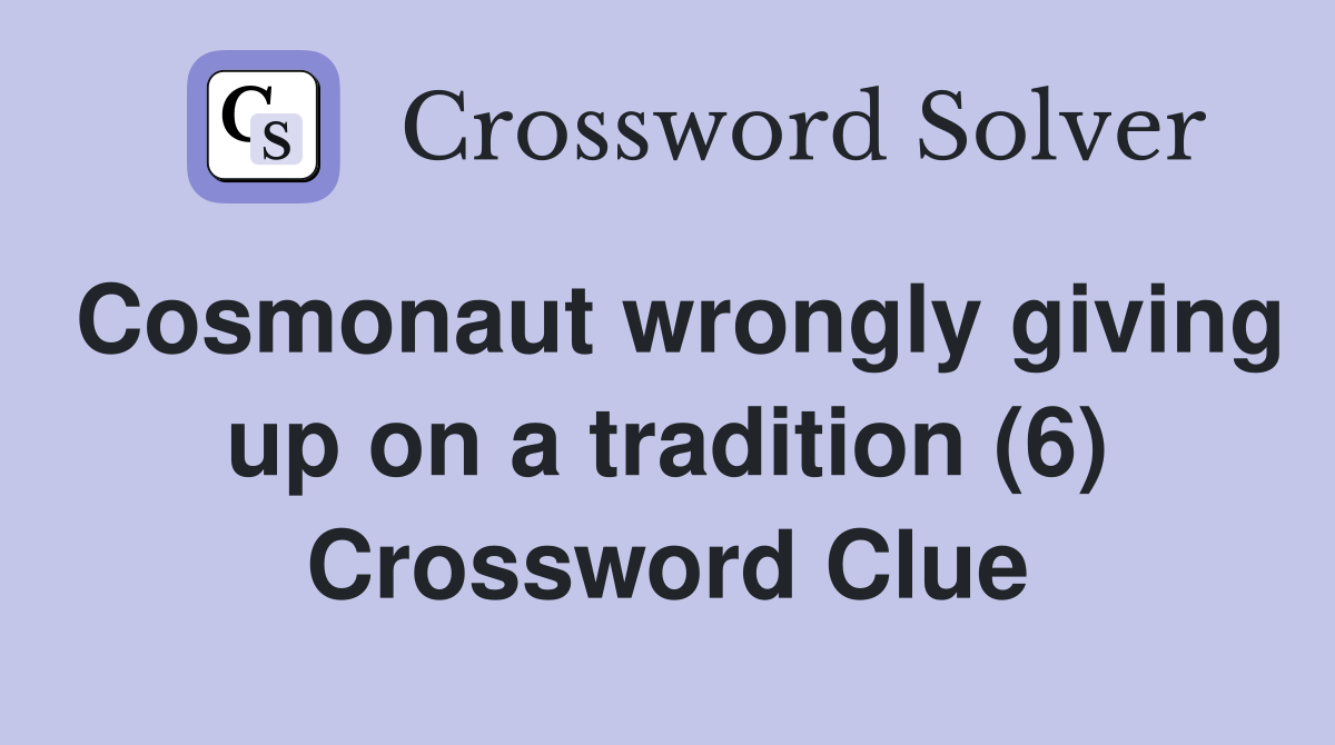 Cosmonaut wrongly giving up on a tradition (6) Crossword Clue
