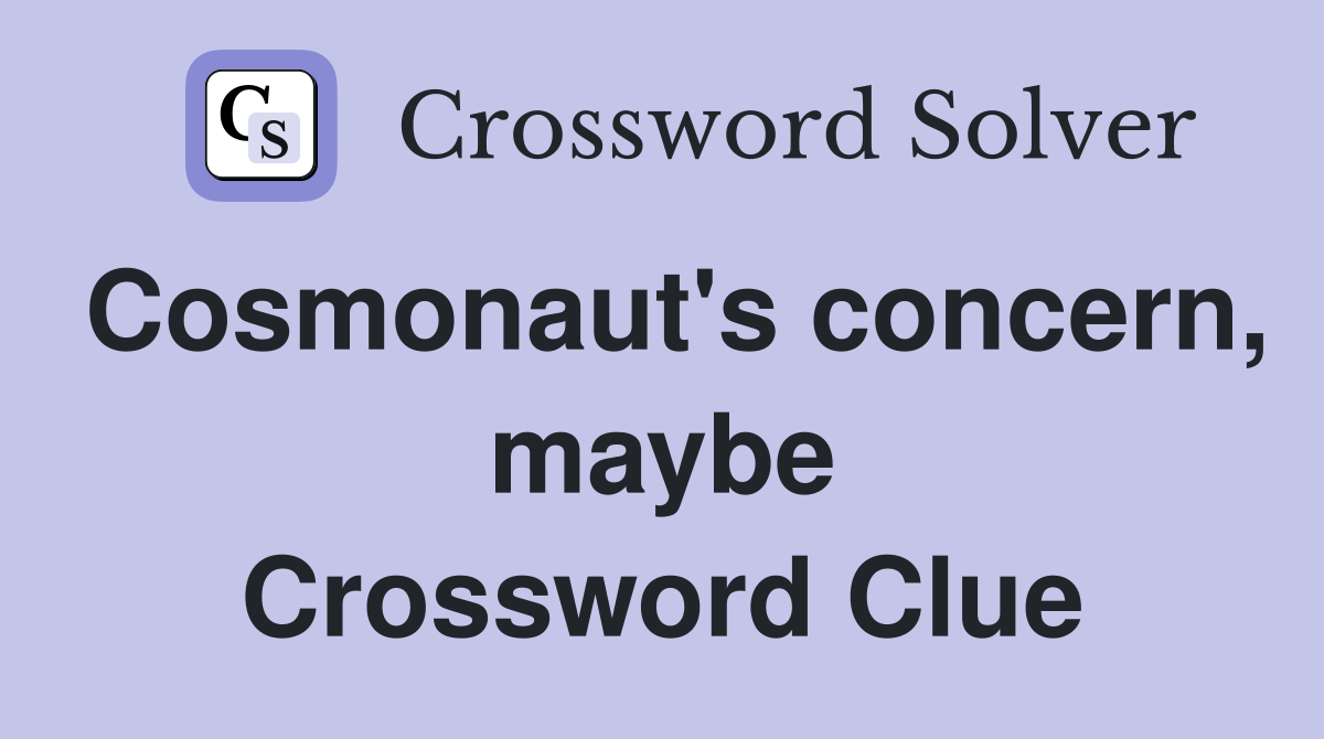 Cosmonaut's concern, maybe Crossword Clue