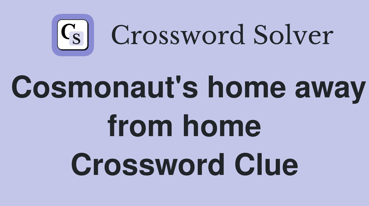 Cosmonaut's home away from home Crossword Clue