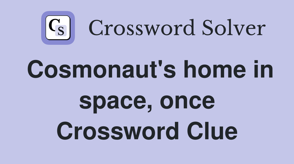 Cosmonaut's home in space, once Crossword Clue
