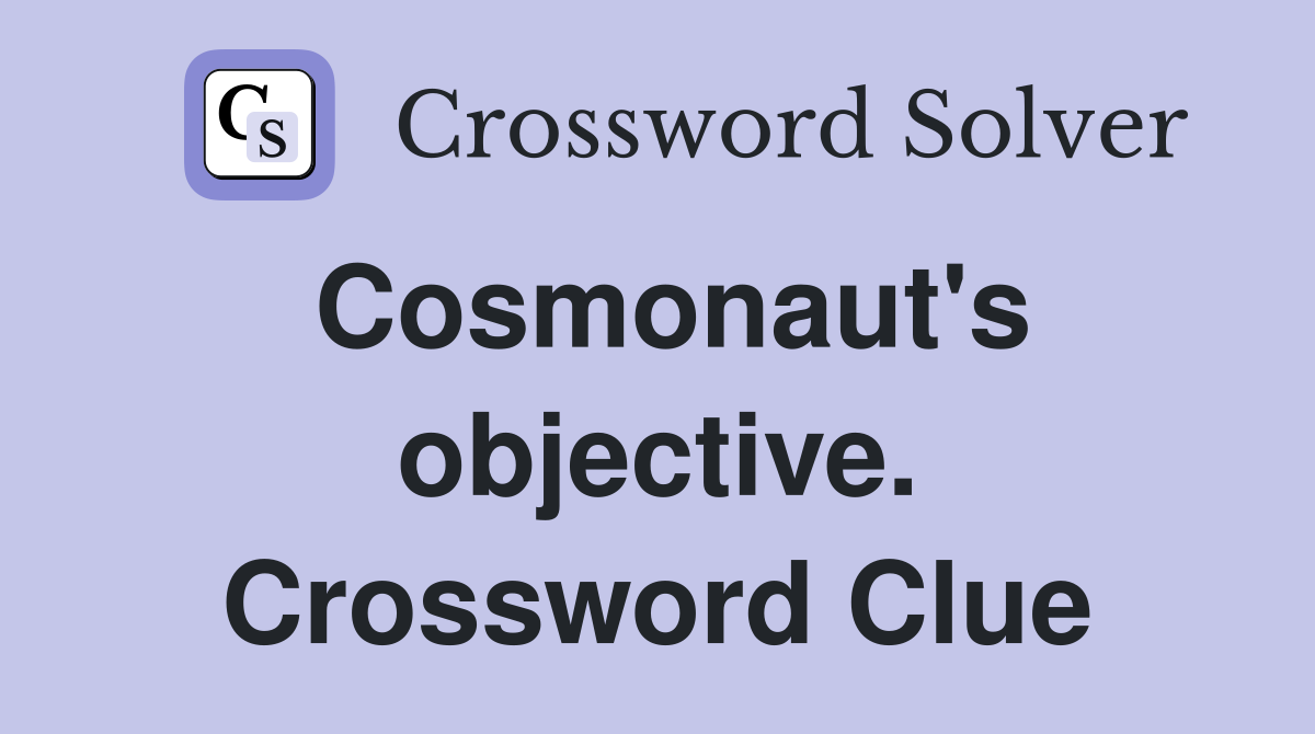 Cosmonaut's objective. Crossword Clue