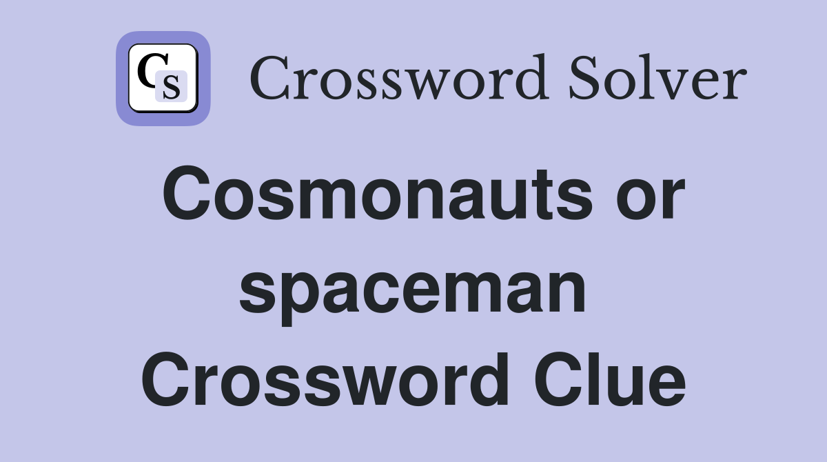 Cosmonauts or spaceman Crossword Clue