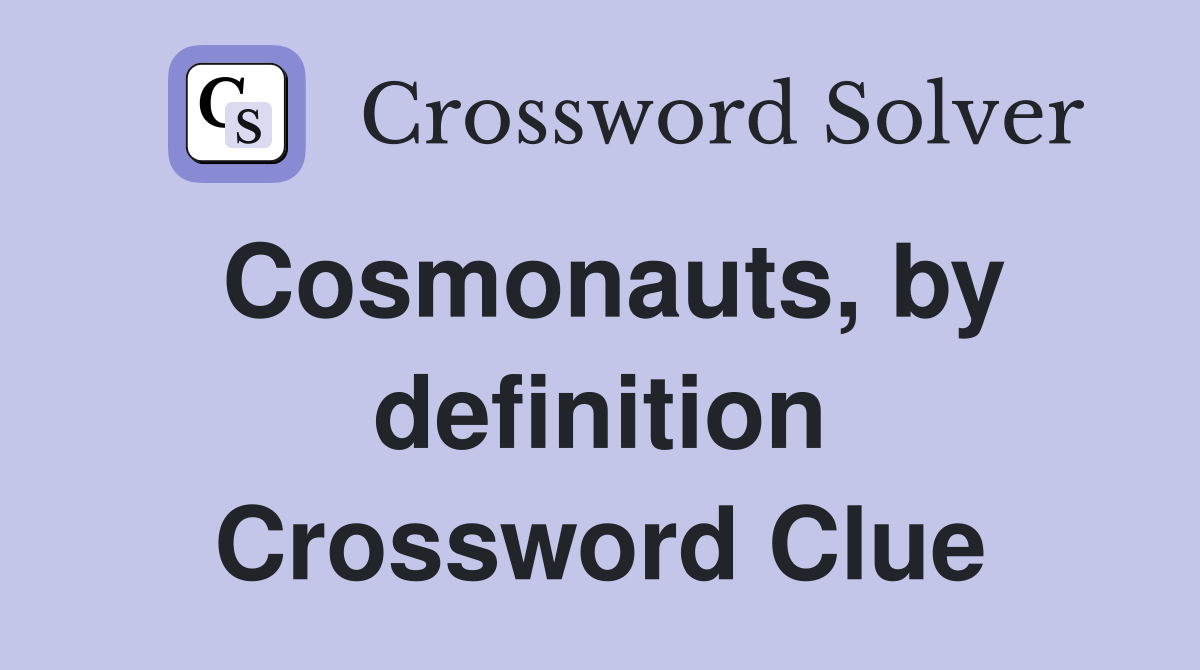 Cosmonauts, by definition Crossword Clue