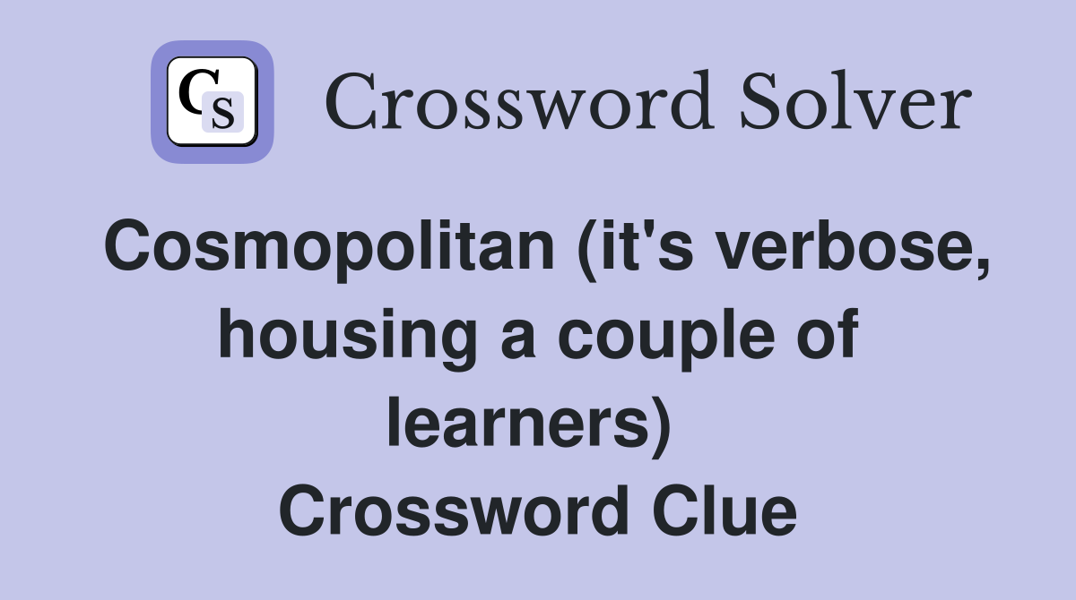 Cosmopolitan (it's verbose, housing a couple of learners)  Crossword Clue