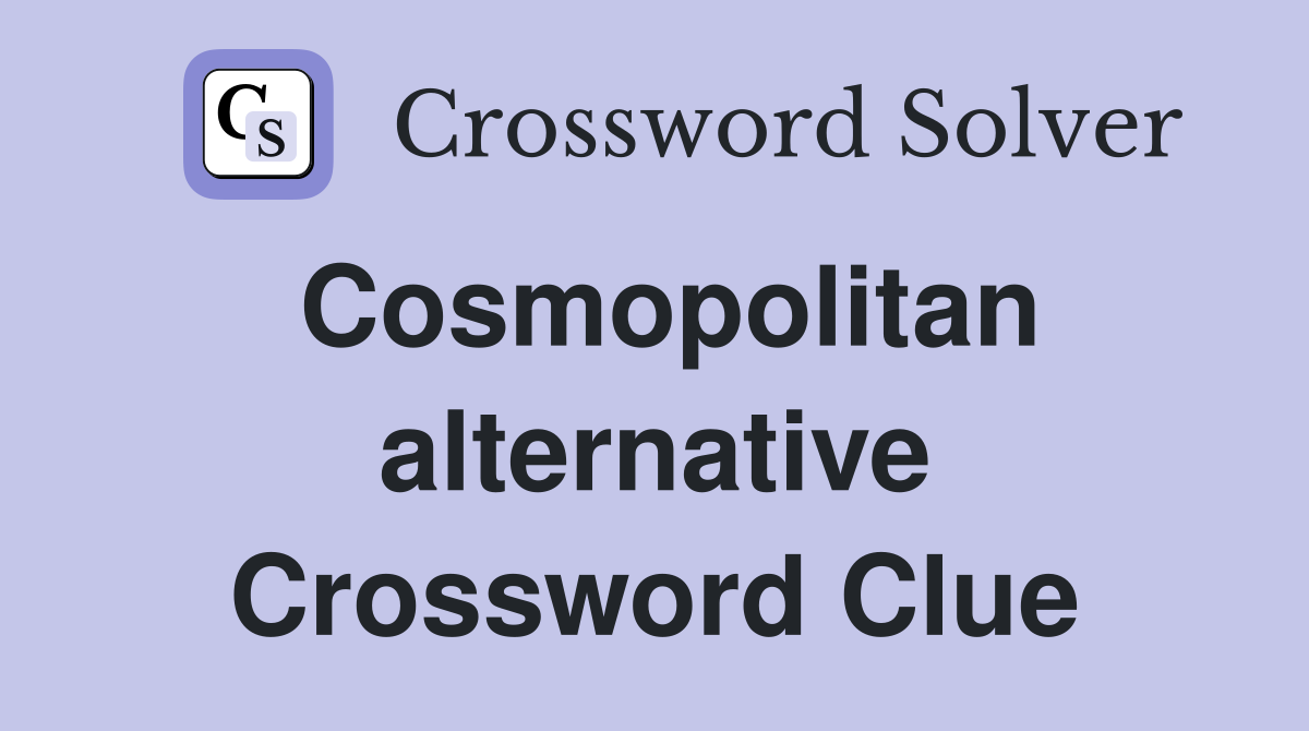 Cosmopolitan alternative Crossword Clue