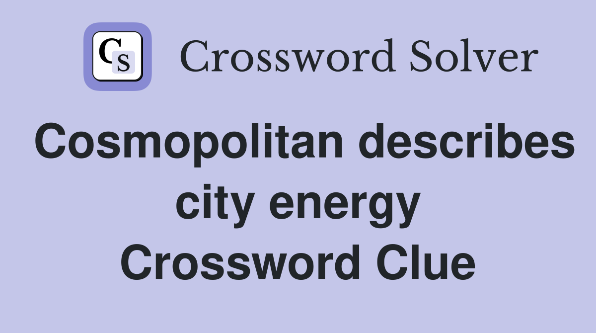 Cosmopolitan describes city energy Crossword Clue
