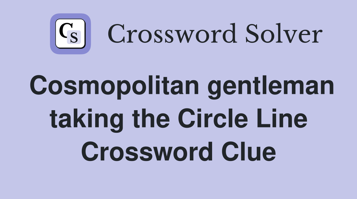 Cosmopolitan gentleman taking the Circle Line Crossword Clue