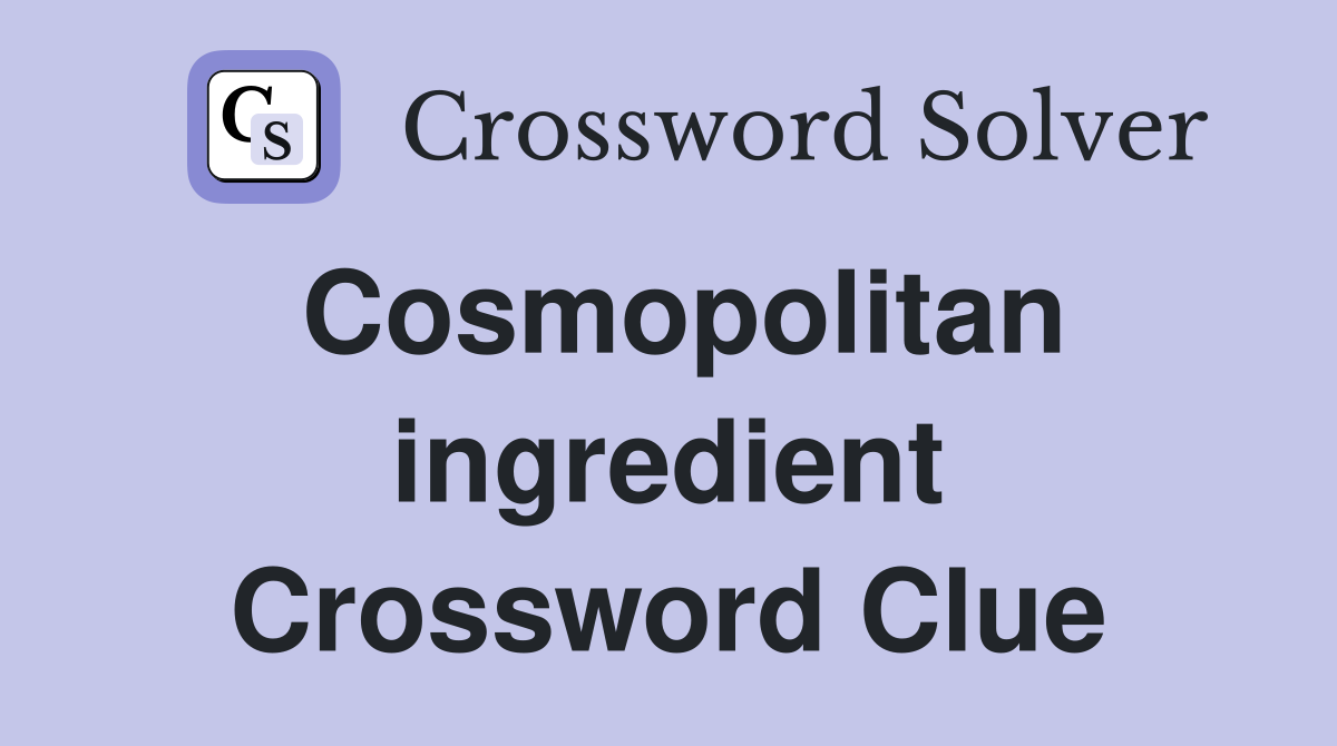 Cosmopolitan ingredient Crossword Clue