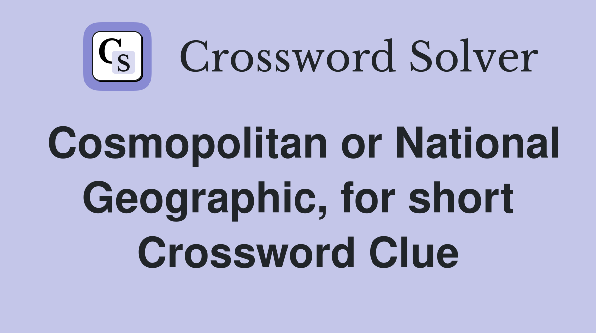 Cosmopolitan or National Geographic, for short Crossword Clue