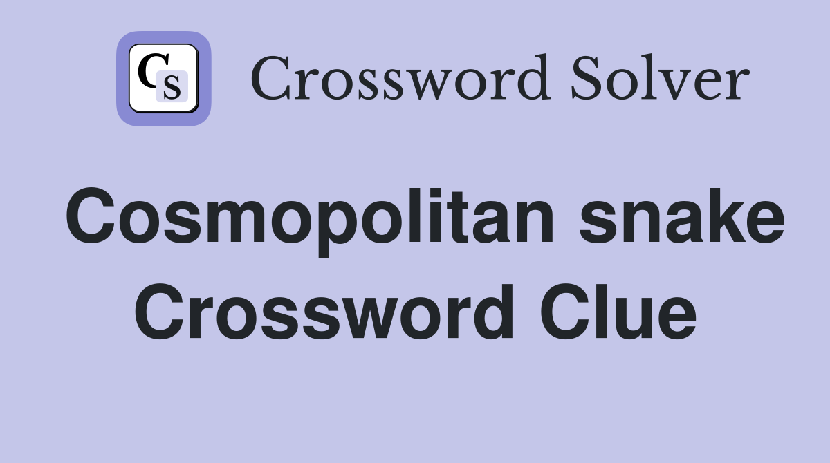 Cosmopolitan snake Crossword Clue