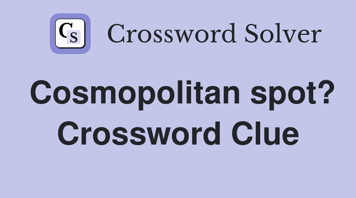 Cosmopolitan spot? Crossword Clue