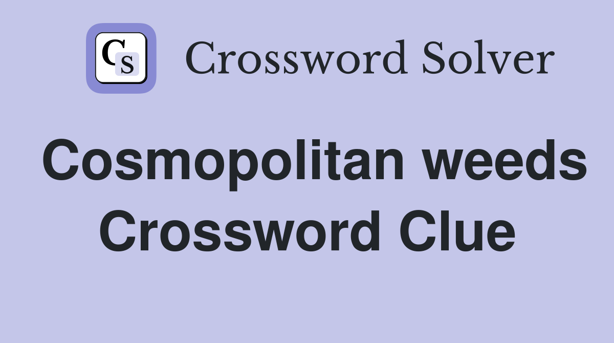 Cosmopolitan weeds Crossword Clue