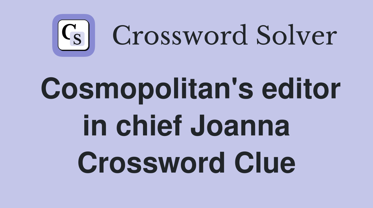 Cosmopolitan's editor in chief Joanna Crossword Clue