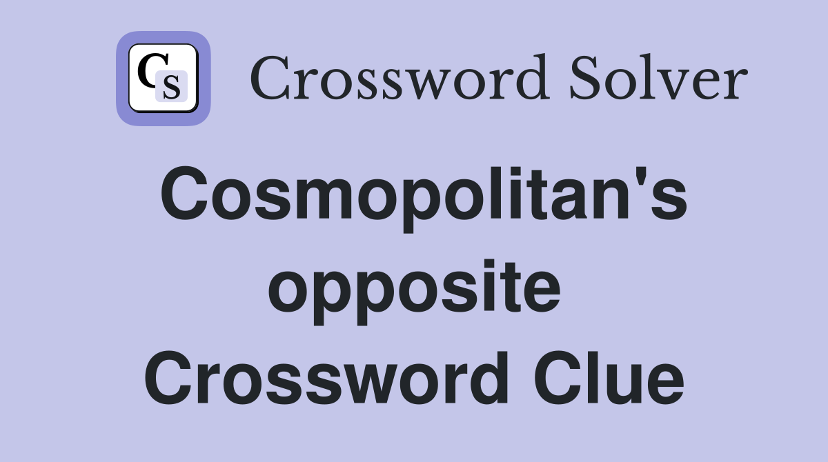 Cosmopolitan's opposite Crossword Clue