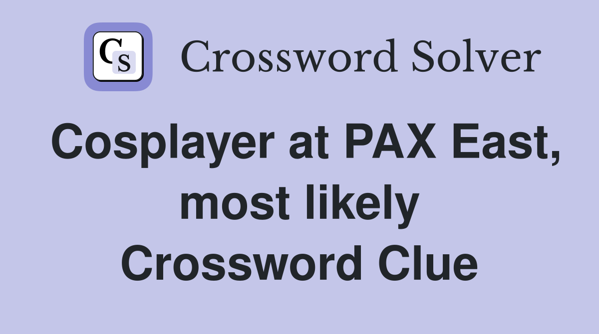 Cosplayer at PAX East, most likely Crossword Clue