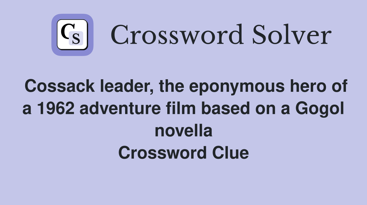 Cossack leader, the eponymous hero of a 1962 adventure film based on a Gogol novella Crossword Clue