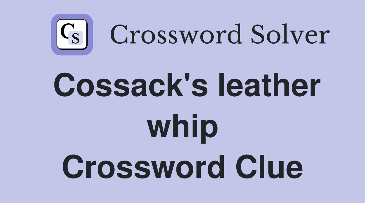 Cossack's leather whip Crossword Clue