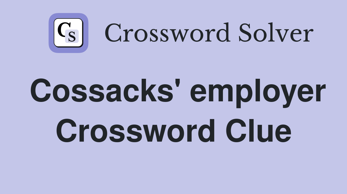 Cossacks' employer Crossword Clue