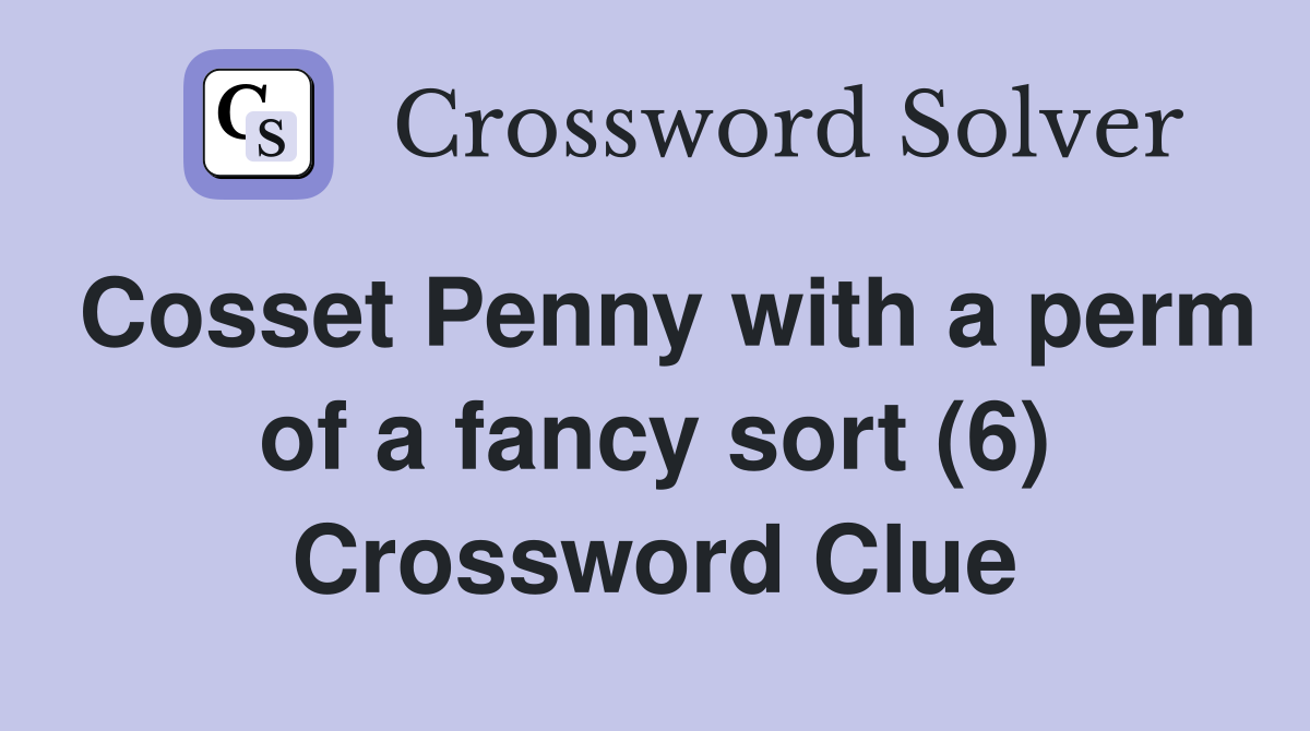 Cosset Penny with a perm of a fancy sort (6) Crossword Clue