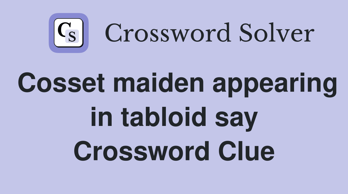 Cosset maiden appearing in tabloid say Crossword Clue