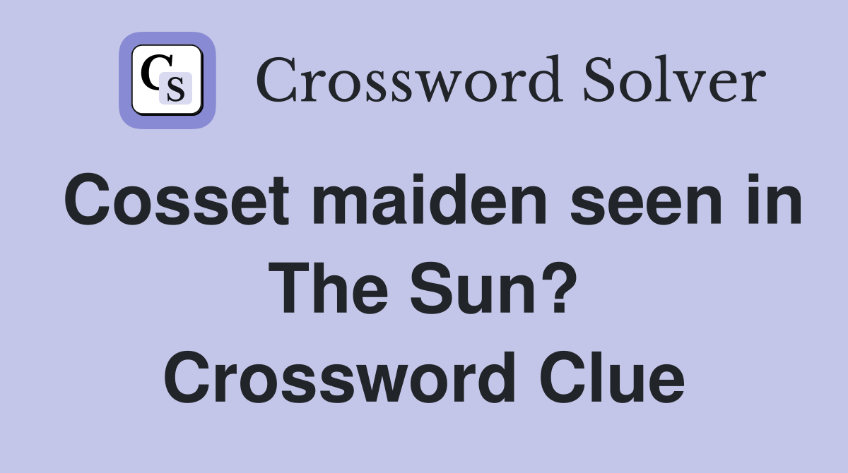 Cosset maiden seen in The Sun? Crossword Clue