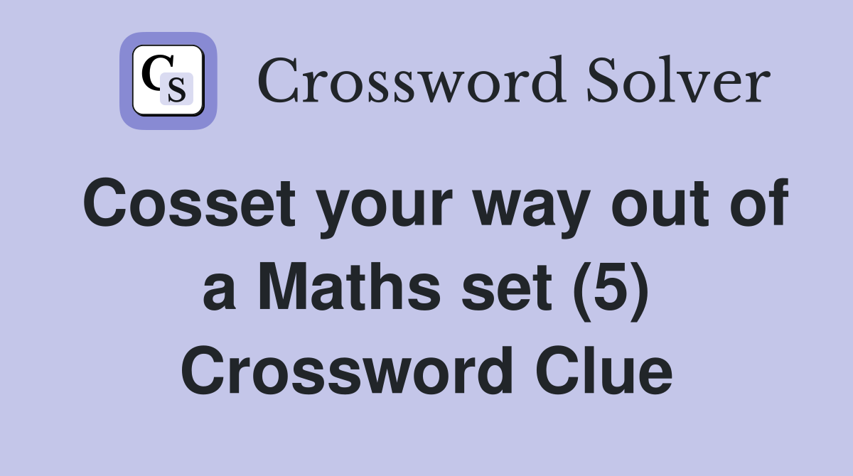 Cosset your way out of a Maths set (5) Crossword Clue