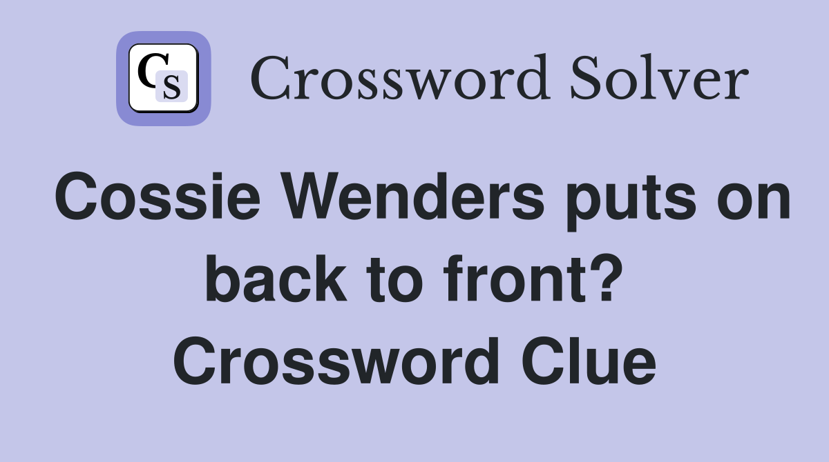 Cossie Wenders puts on back to front? Crossword Clue