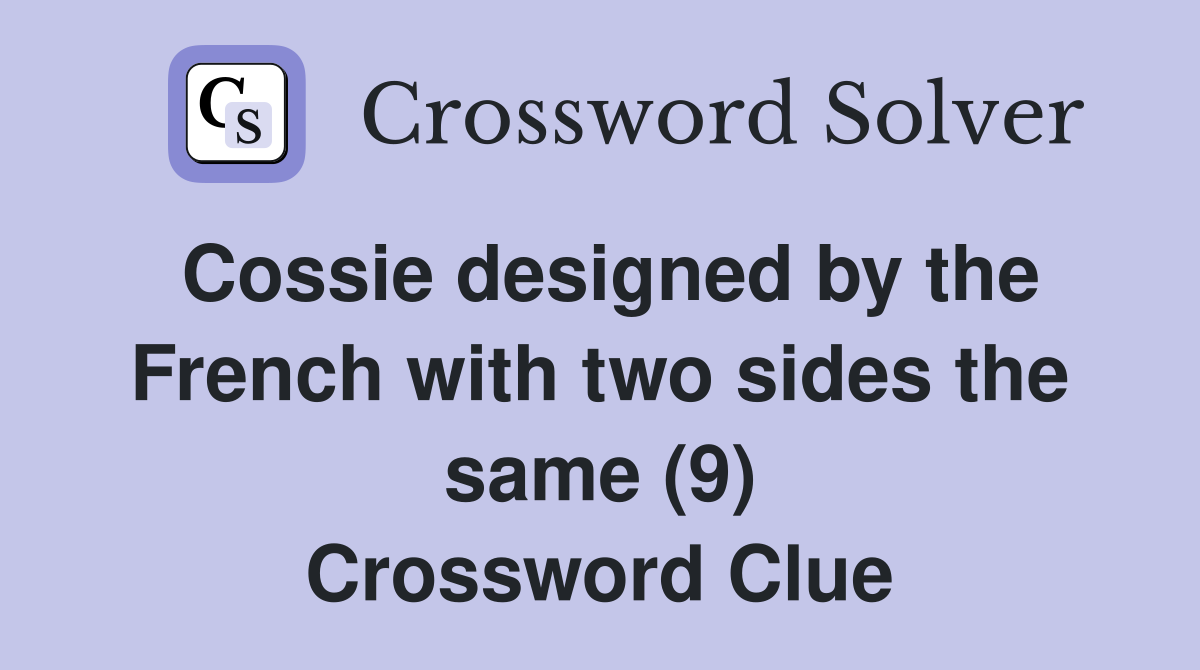 Cossie designed by the French with two sides the same (9) Crossword Clue
