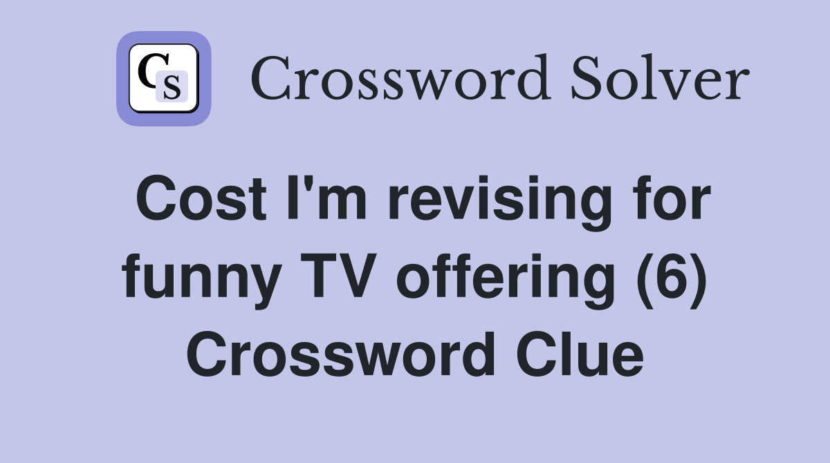 Cost I'm revising for funny TV offering (6) Crossword Clue