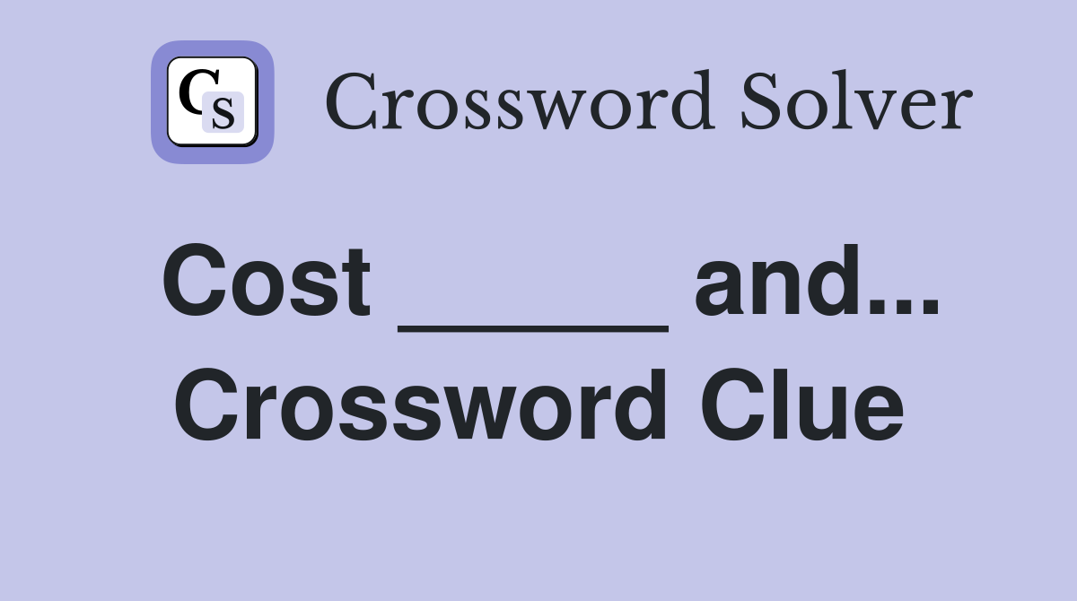 Cost _____ and... Crossword Clue